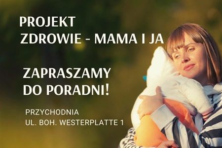 Zapraszamy do poradni projektu "Zdrowie - Mama i Ja"